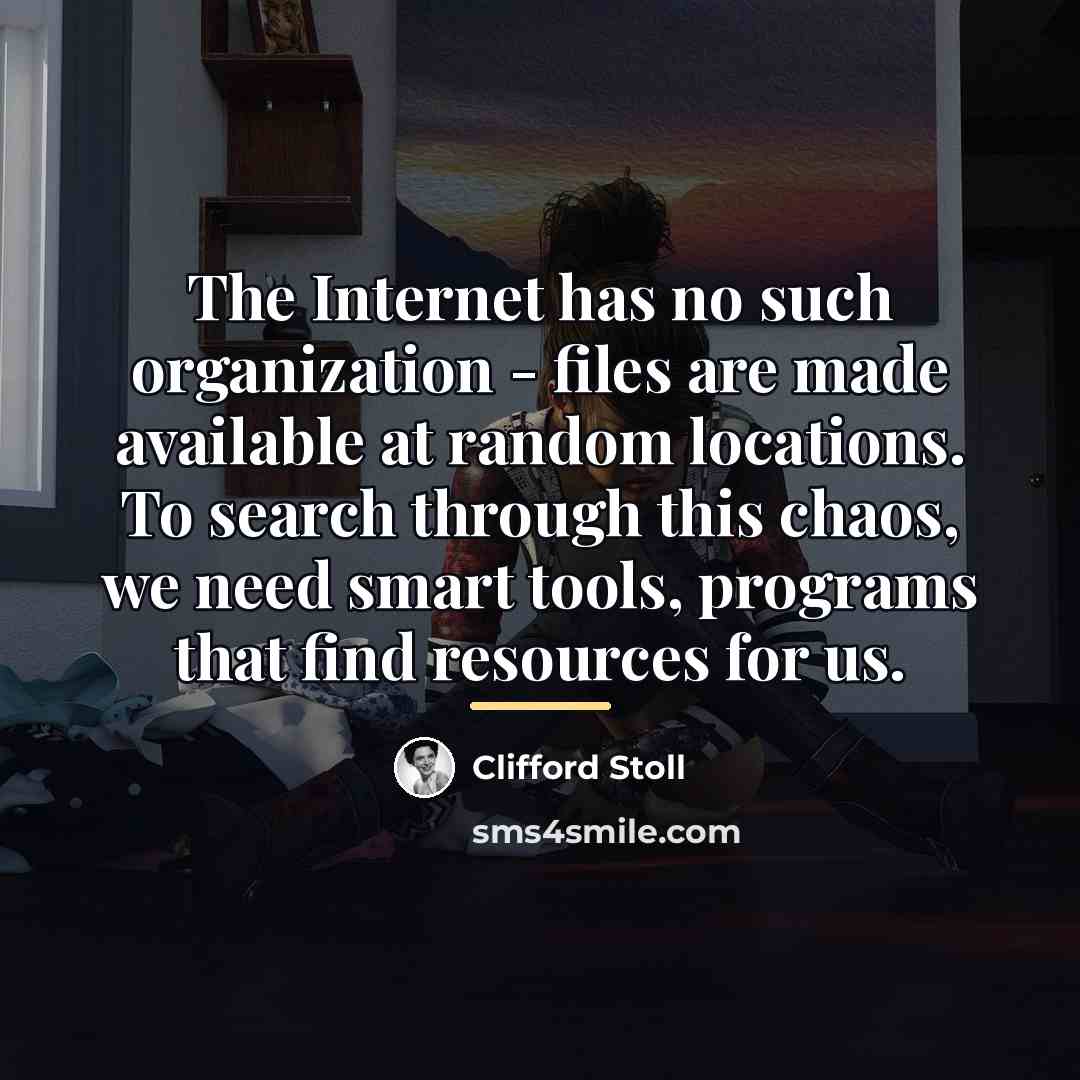 “The Internet has no such organization - files are made…” quote by Clifford Stoll