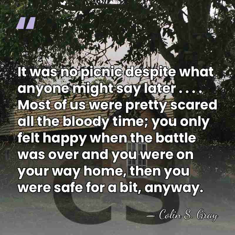 It was no picnic despite what anyone might say later . .&hellip; - Colin S. Gray