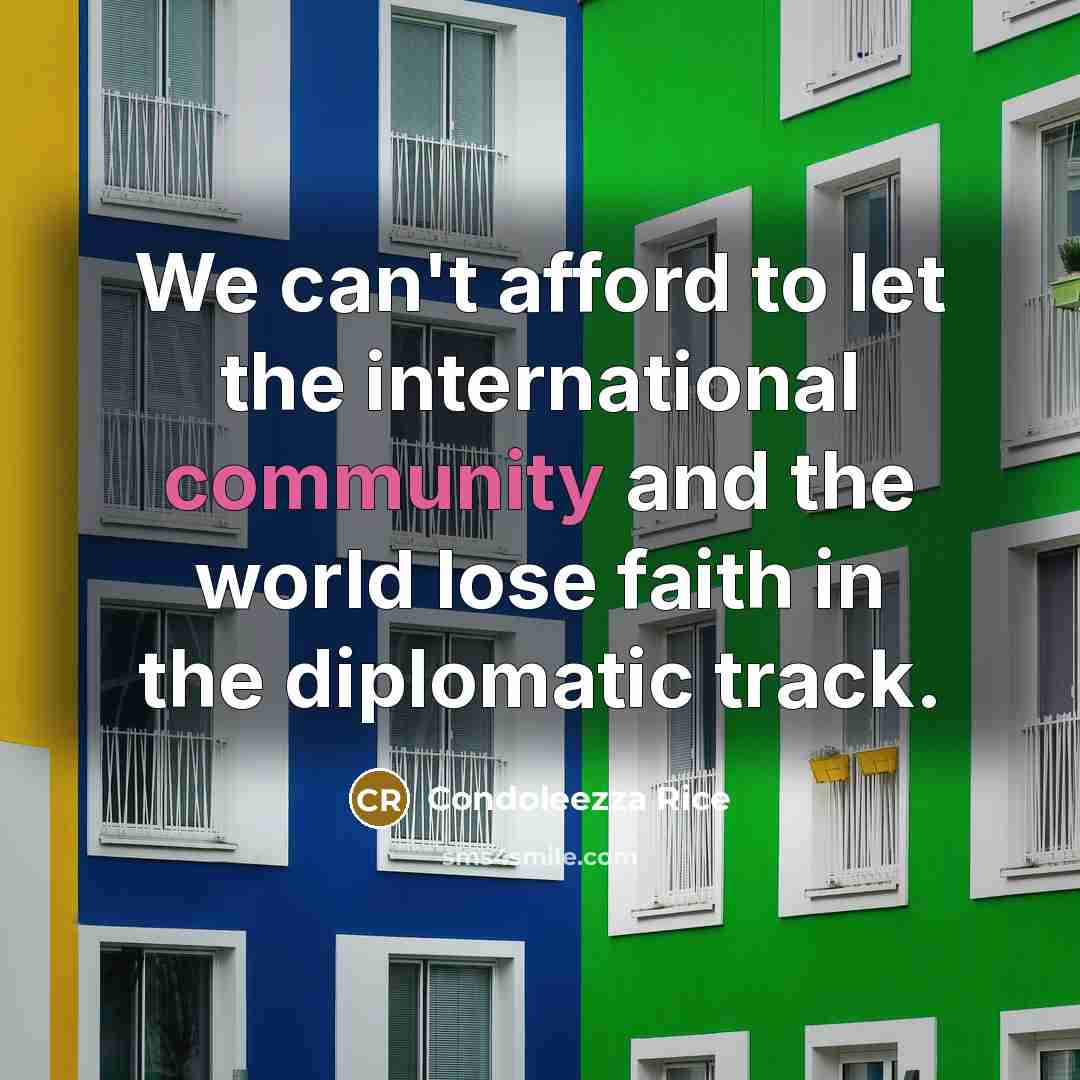 “We can't afford to let the international community and the…” quote by Condoleezza Rice