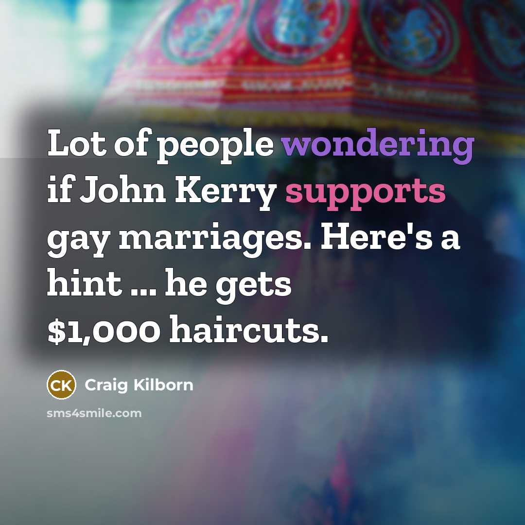 “Lot of people wondering if John Kerry supports gay marriages.…” quote by Craig Kilborn