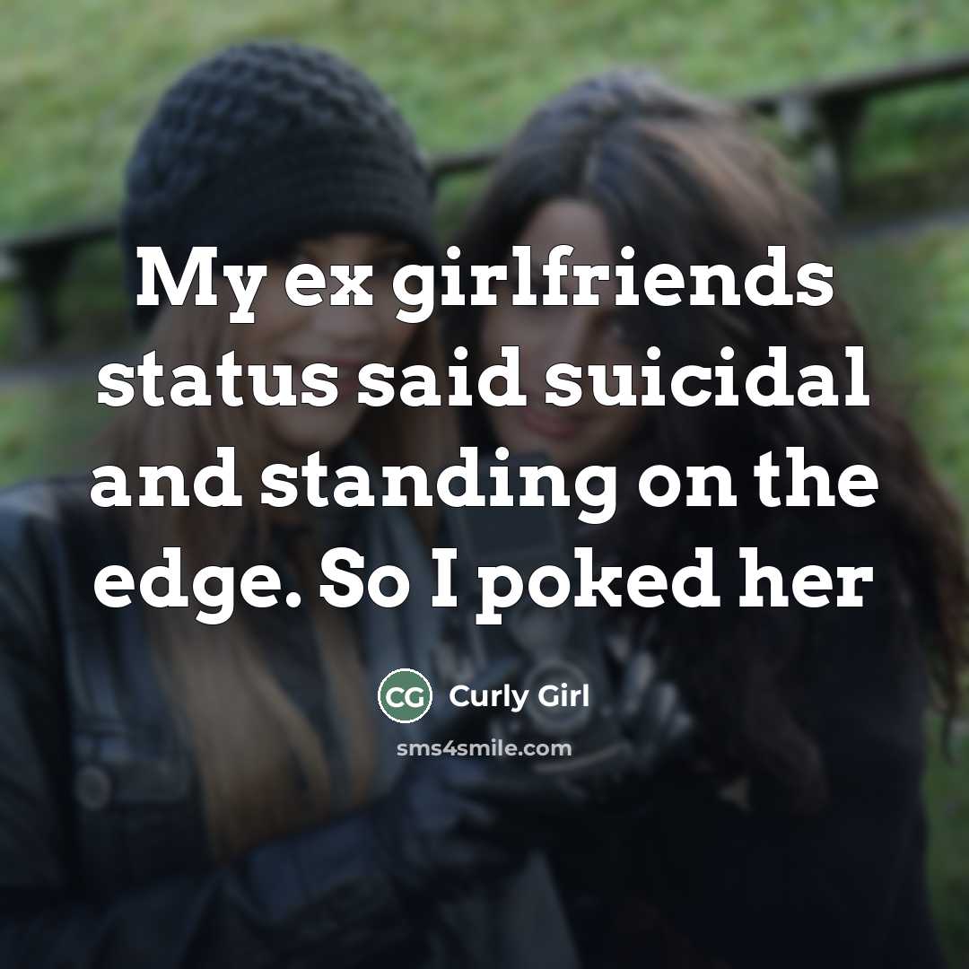 “My ex girlfriends status said suicidal and standing on the…” quote by Curly Girl
