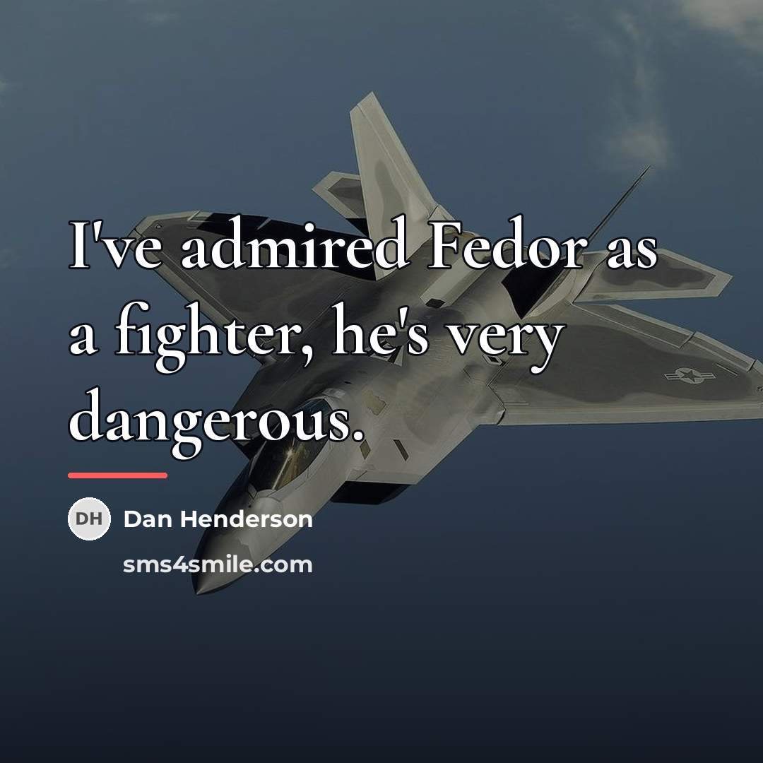 “I've admired Fedor as a fighter, he's very dangerous.…” quote by Dan Henderson