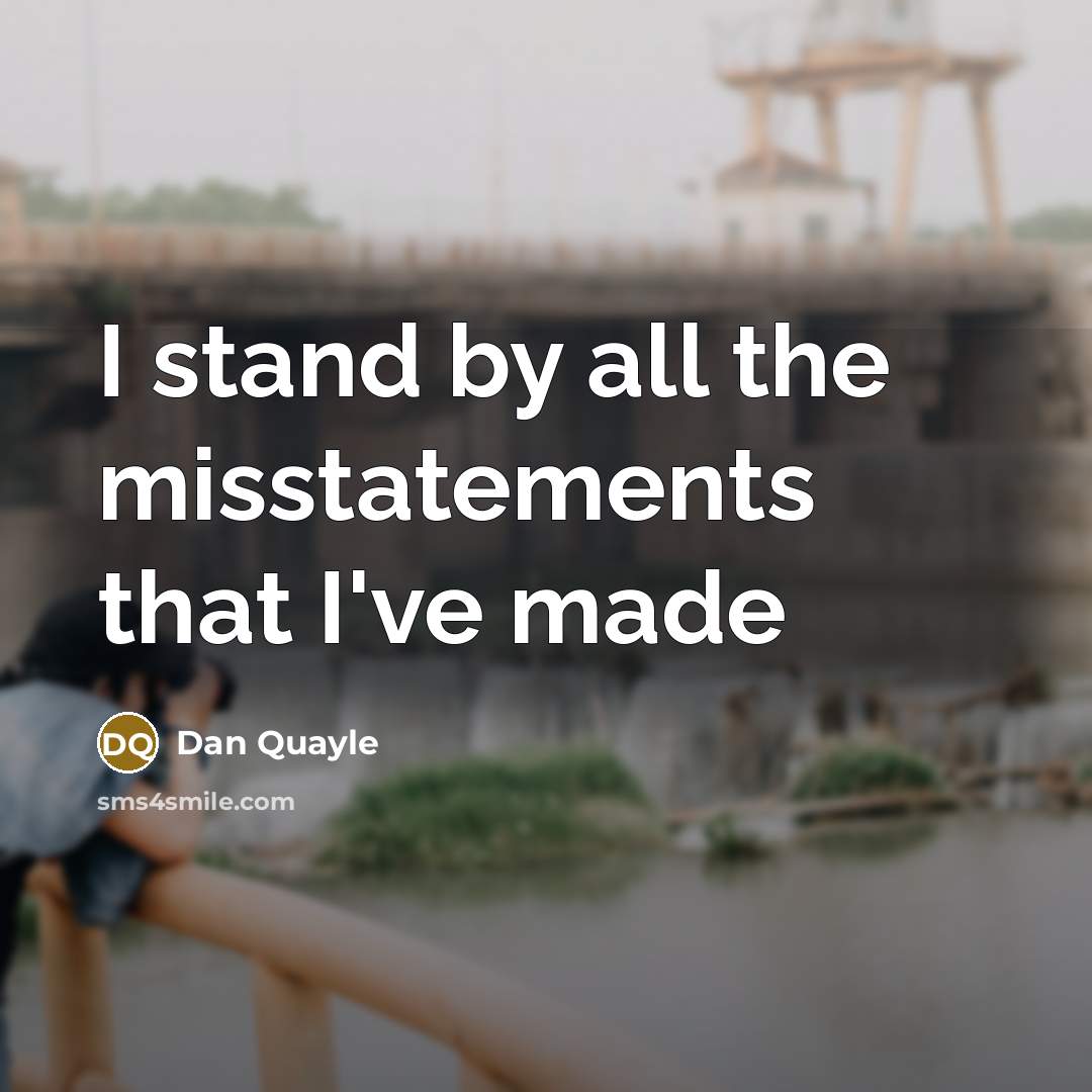 “I stand by all the misstatements that I've made…” quote by Dan Quayle