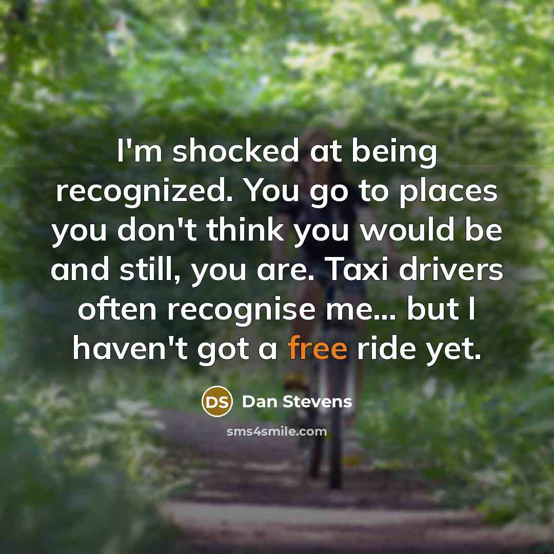 “I'm shocked at being recognized. You go to places you…” quote by Dan Stevens