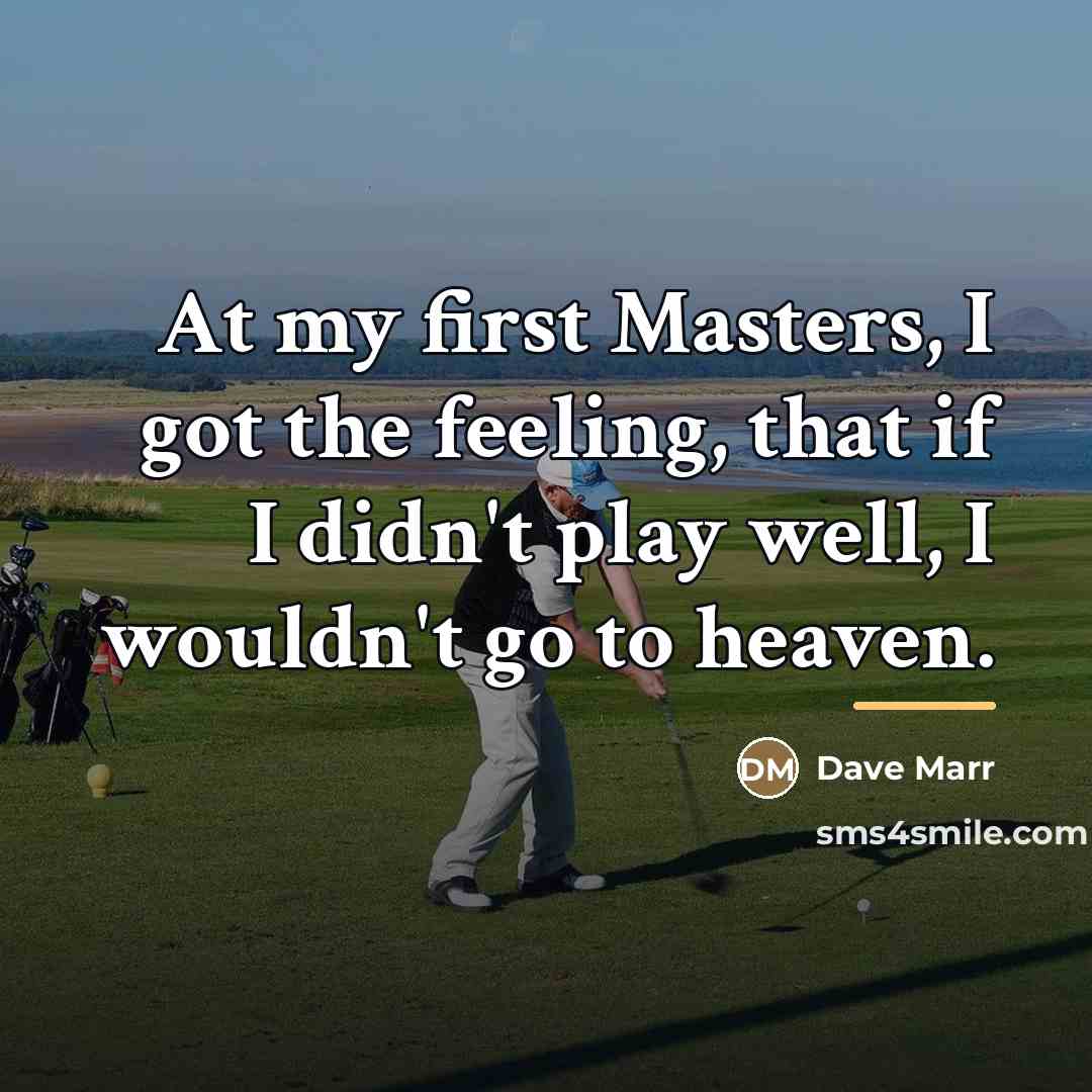 “At my first Masters, I got the feeling, that if…” quote by Dave Marr