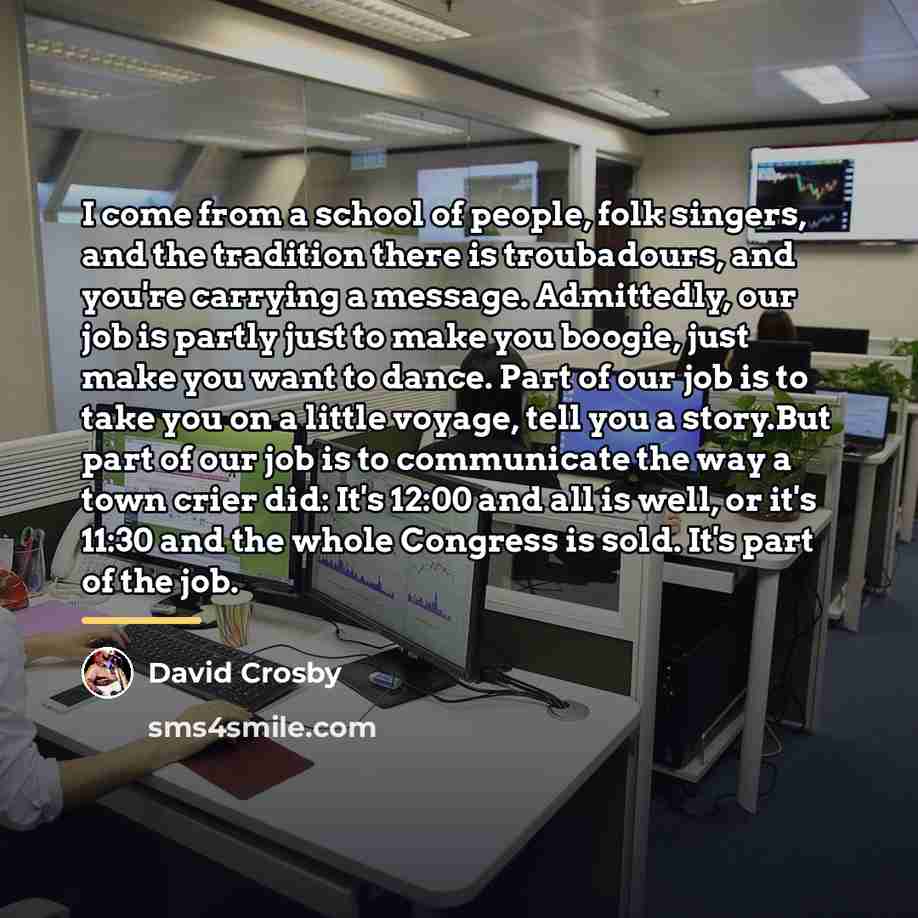 “I come from a school of people, folk singers, and…” quote by David Crosby