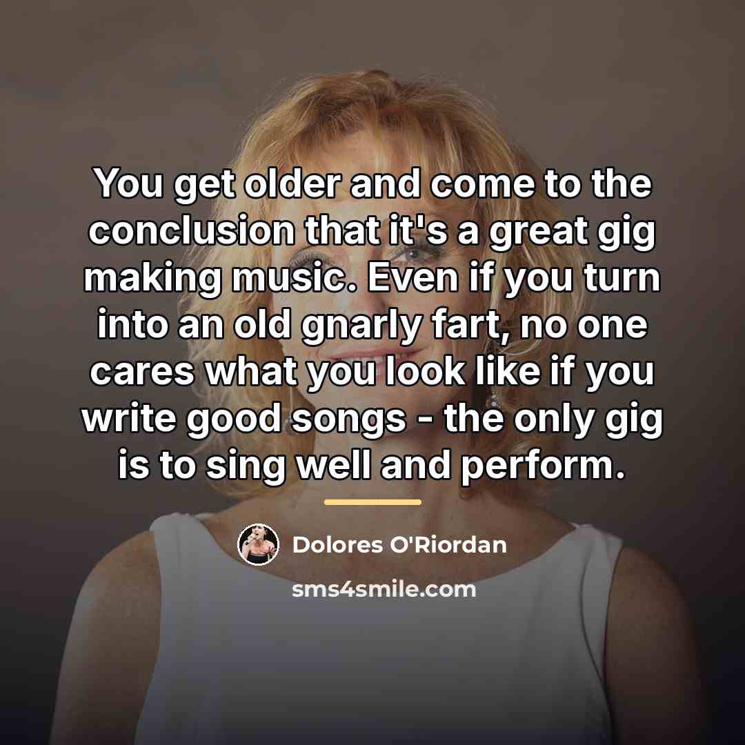 “You get older and come to the conclusion that it's…” quote by Dolores O'Riordan
