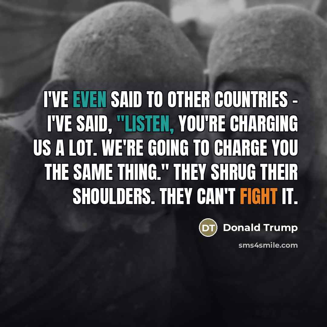 “I've even said to other countries - I've said, "Listen,…” quote by Donald Trump
