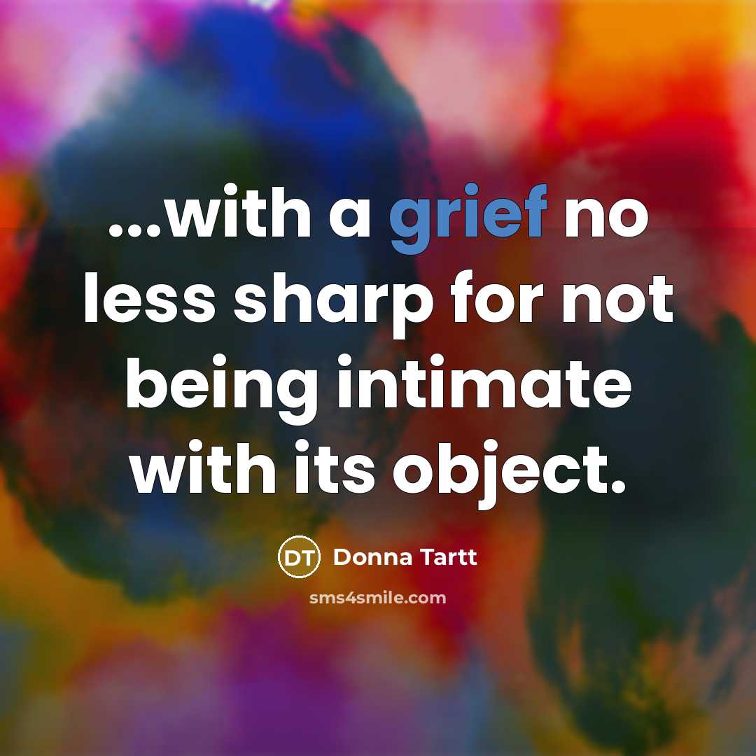 “...with a grief no less sharp for not being intimate…” quote by Donna Tartt