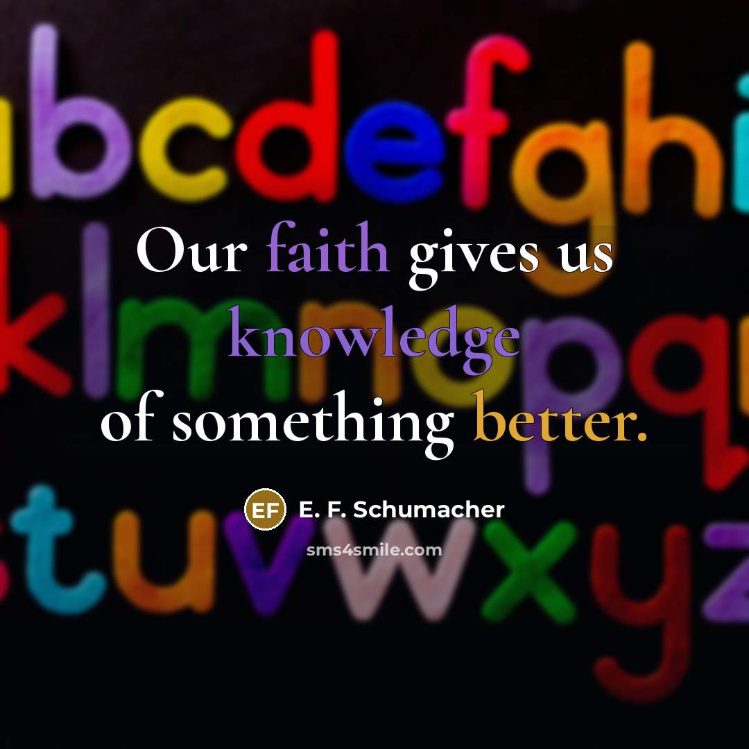 “Our faith gives us knowledge of something better.…” quote by E. F. Schumacher
