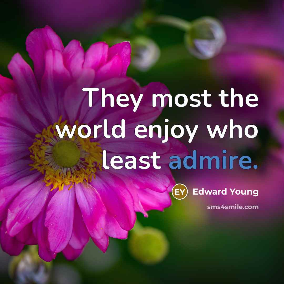 “They most the world enjoy who least admire.…” quote by Edward Young