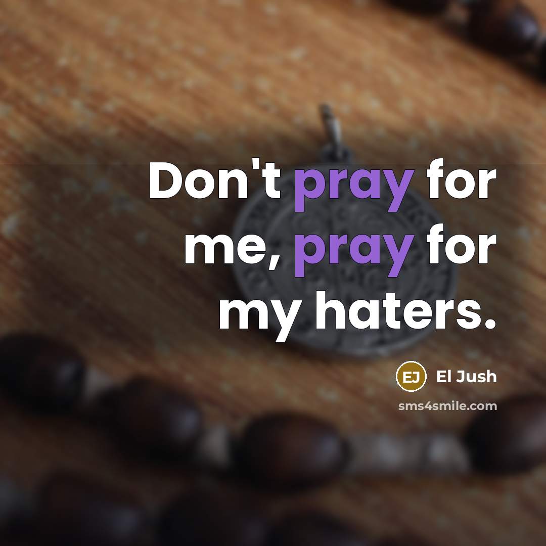 “Don't pray for me, pray for my haters.…” quote by El Jush