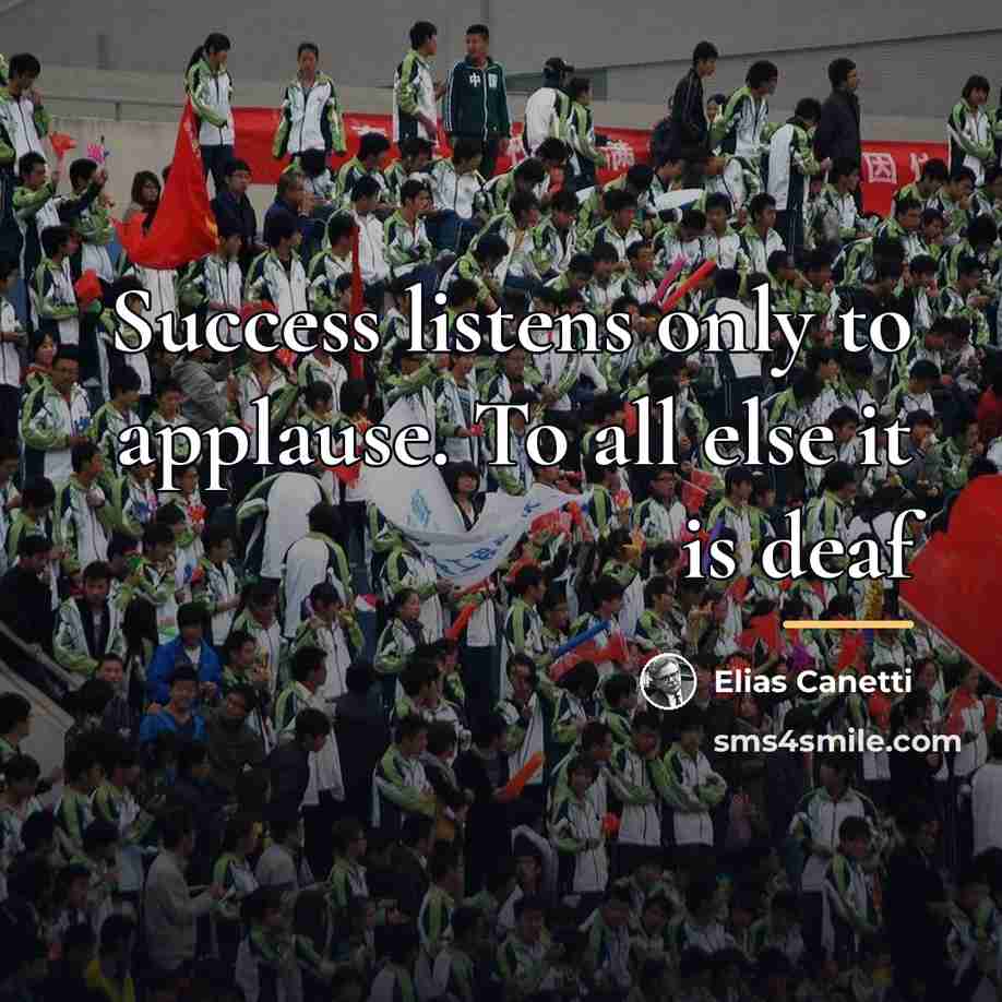 “Success listens only to applause. To all else it is…” quote by Elias Canetti