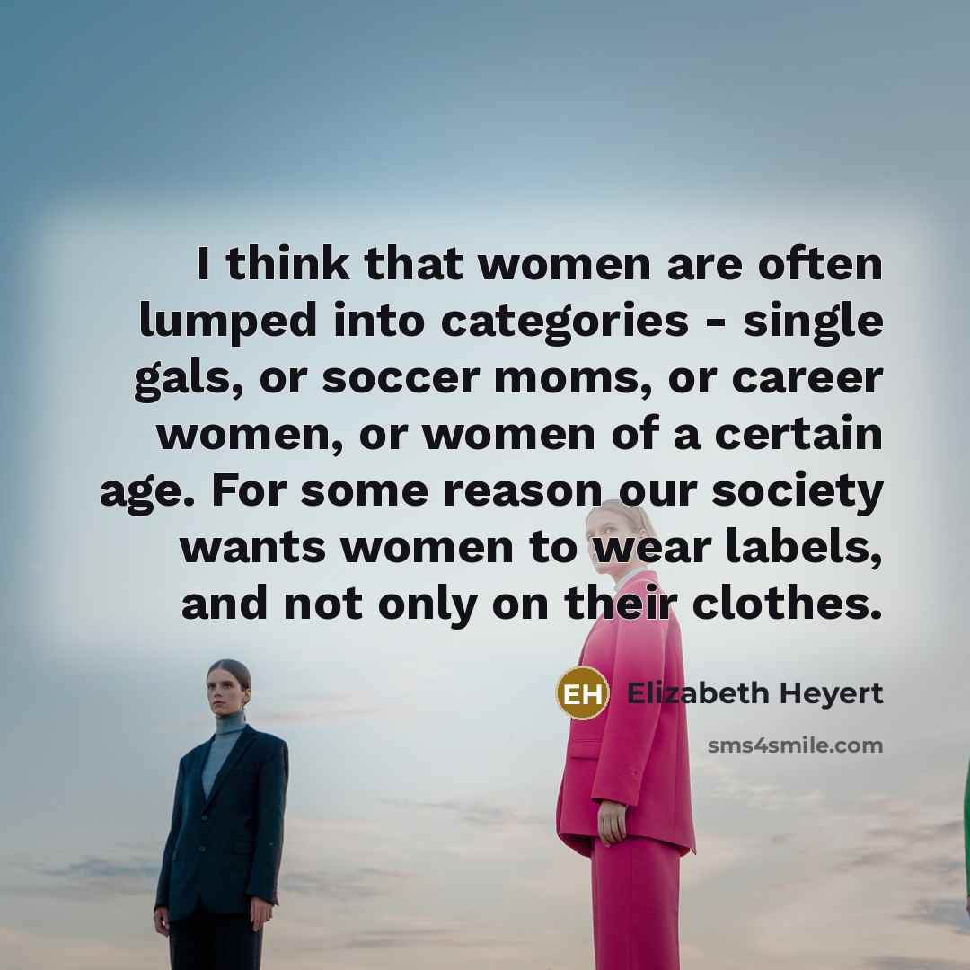 “I think that women are often lumped into categories -…” quote by Elizabeth Heyert