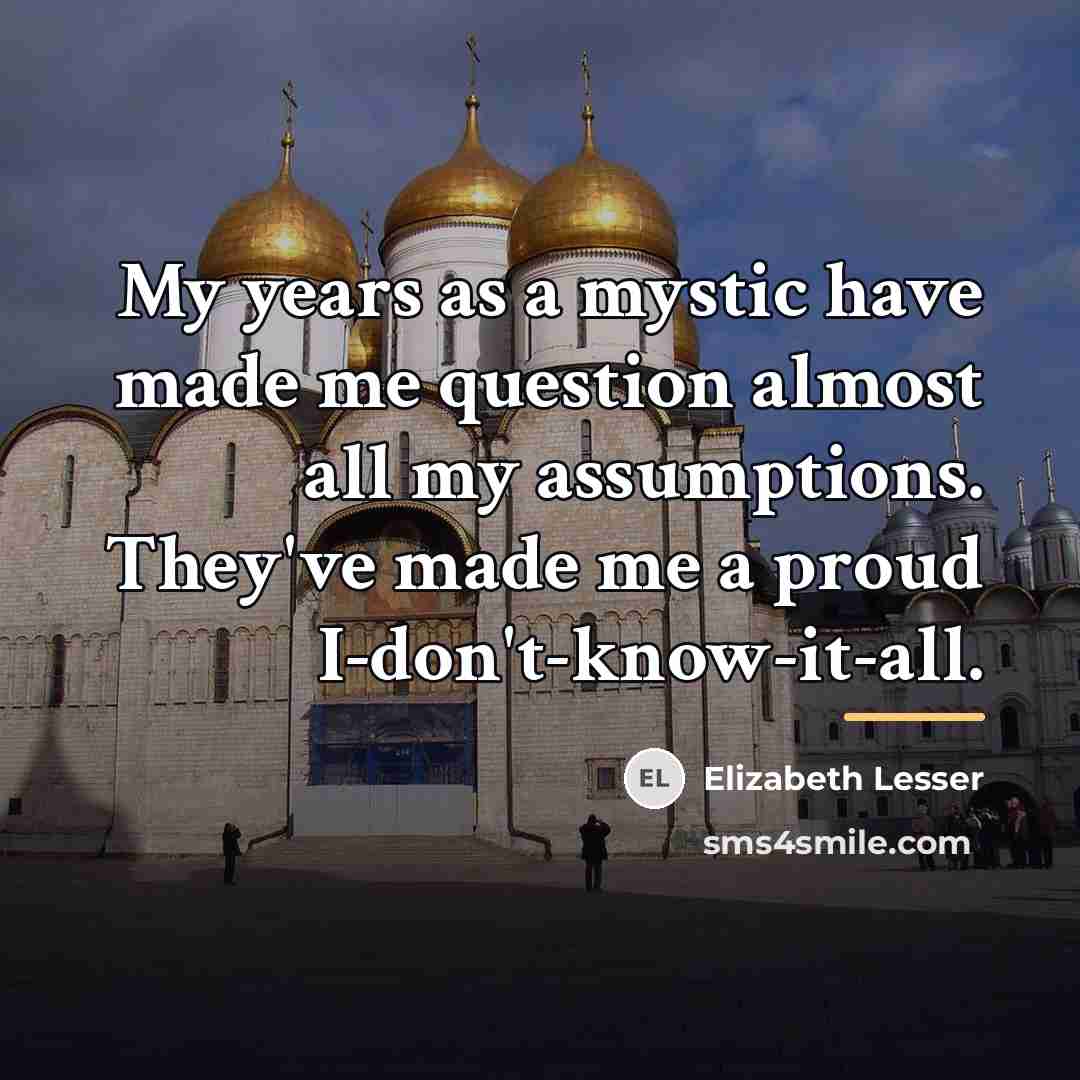 “My years as a mystic have made me question almost…” quote by Elizabeth Lesser
