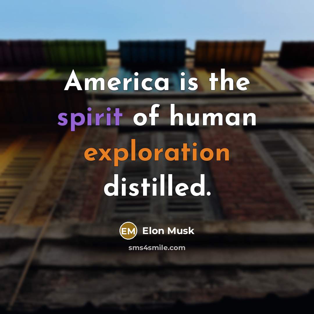 “America is the spirit of human exploration distilled.…” quote by Elon Musk