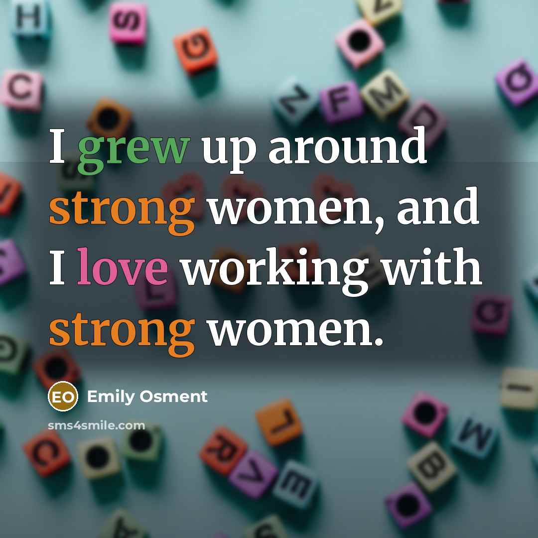 “I grew up around strong women, and I love working…” quote by Emily Osment