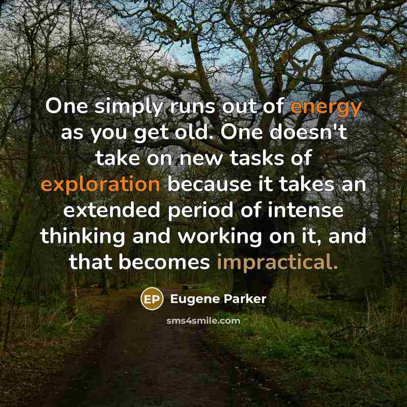 “One simply runs out of energy as you get old.…” quote by Eugene Parker