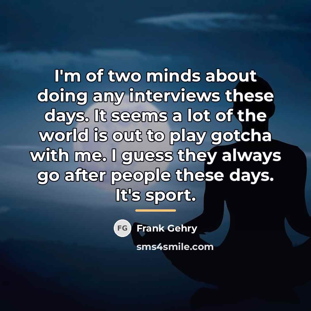 “I'm of two minds about doing any interviews these days.…” quote by Frank Gehry