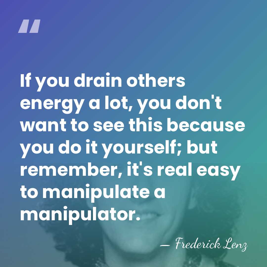 If you drain others energy a lot, you don't want to see&hellip; - Frederick Lenz