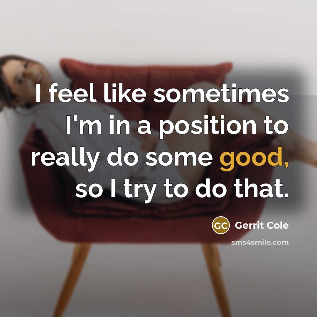 “I feel like sometimes I'm in a position to really…” quote by Gerrit Cole