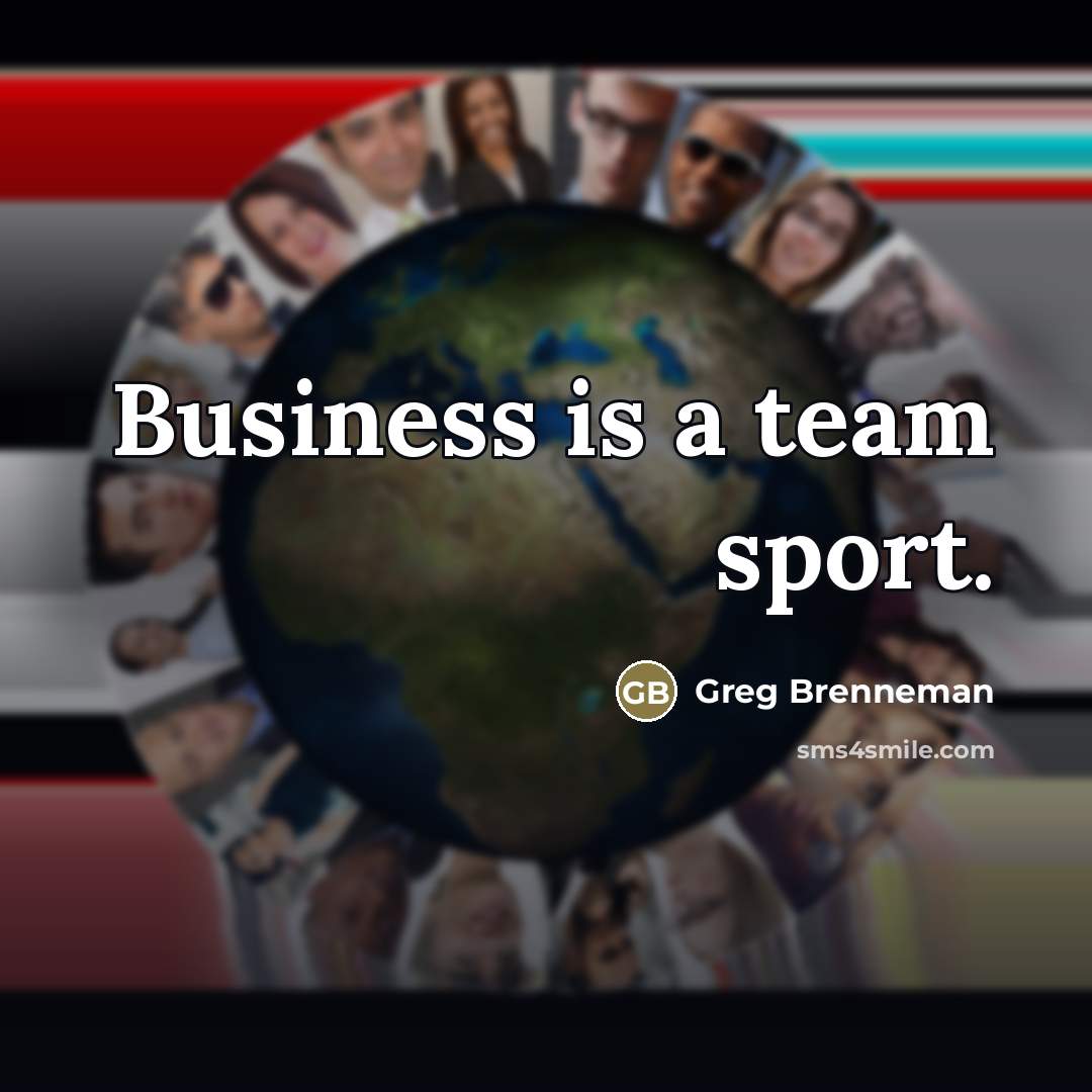 “Business is a team sport.…” quote by Greg Brenneman