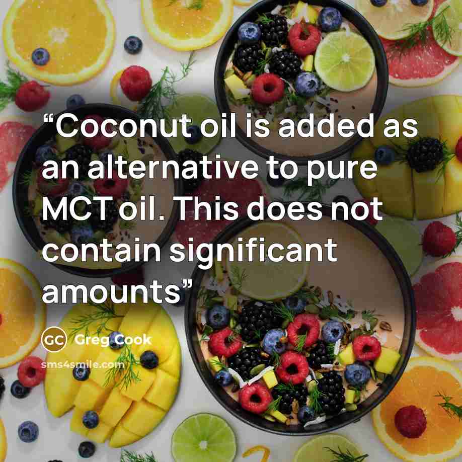 “Coconut oil is added as an alternative to pure MCT oil. This does not contain significant amounts” quote by Greg Cook