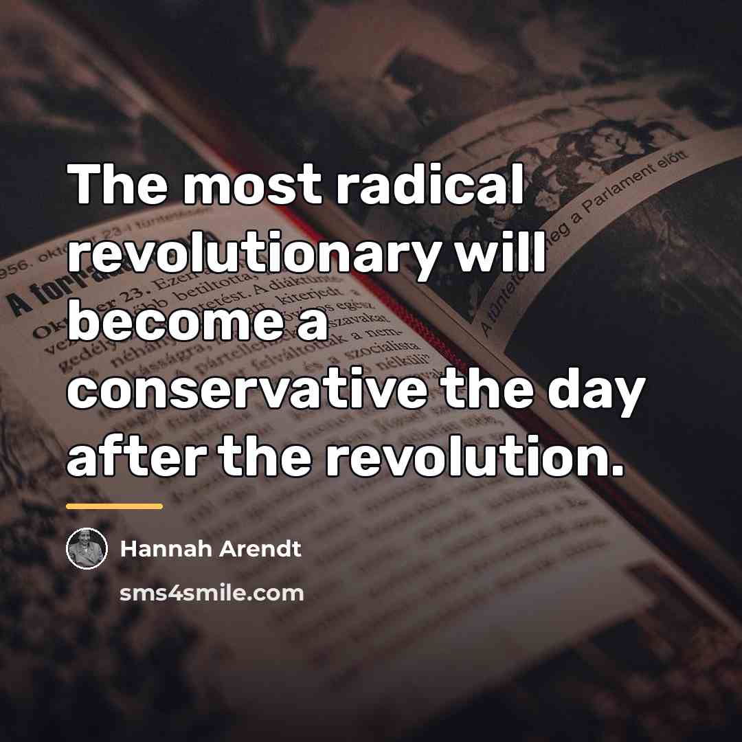 “The most radical revolutionary will become a conservative the day…” quote by Hannah Arendt