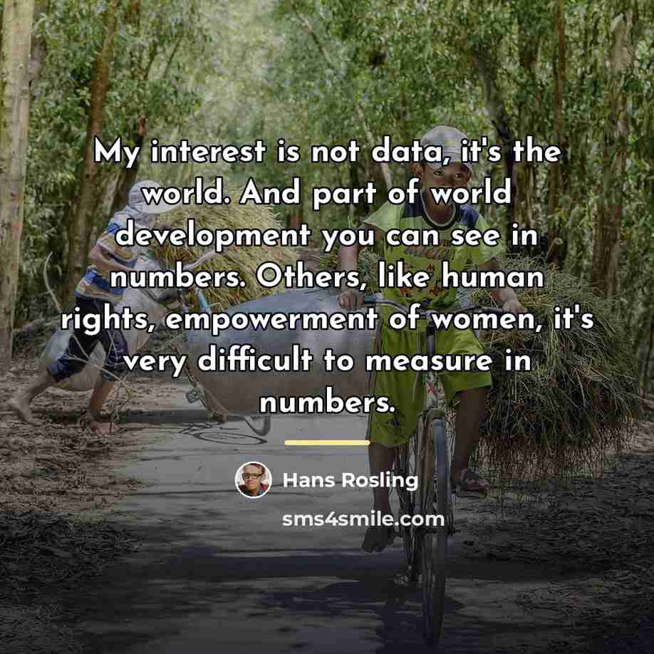 “My interest is not data, it's the world. And part…” quote by Hans Rosling