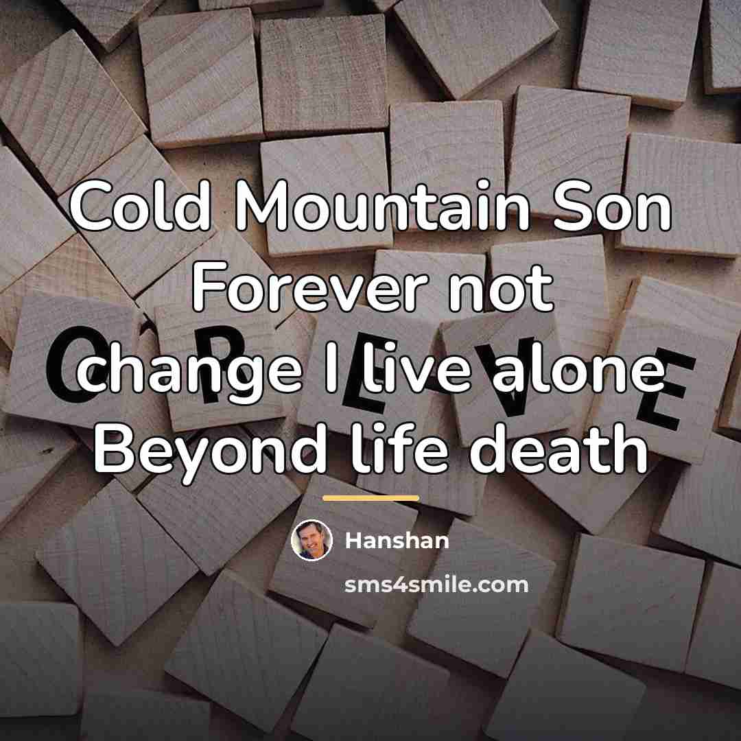 “Cold Mountain Son Forever not change I live alone Beyond…” quote by Hanshan