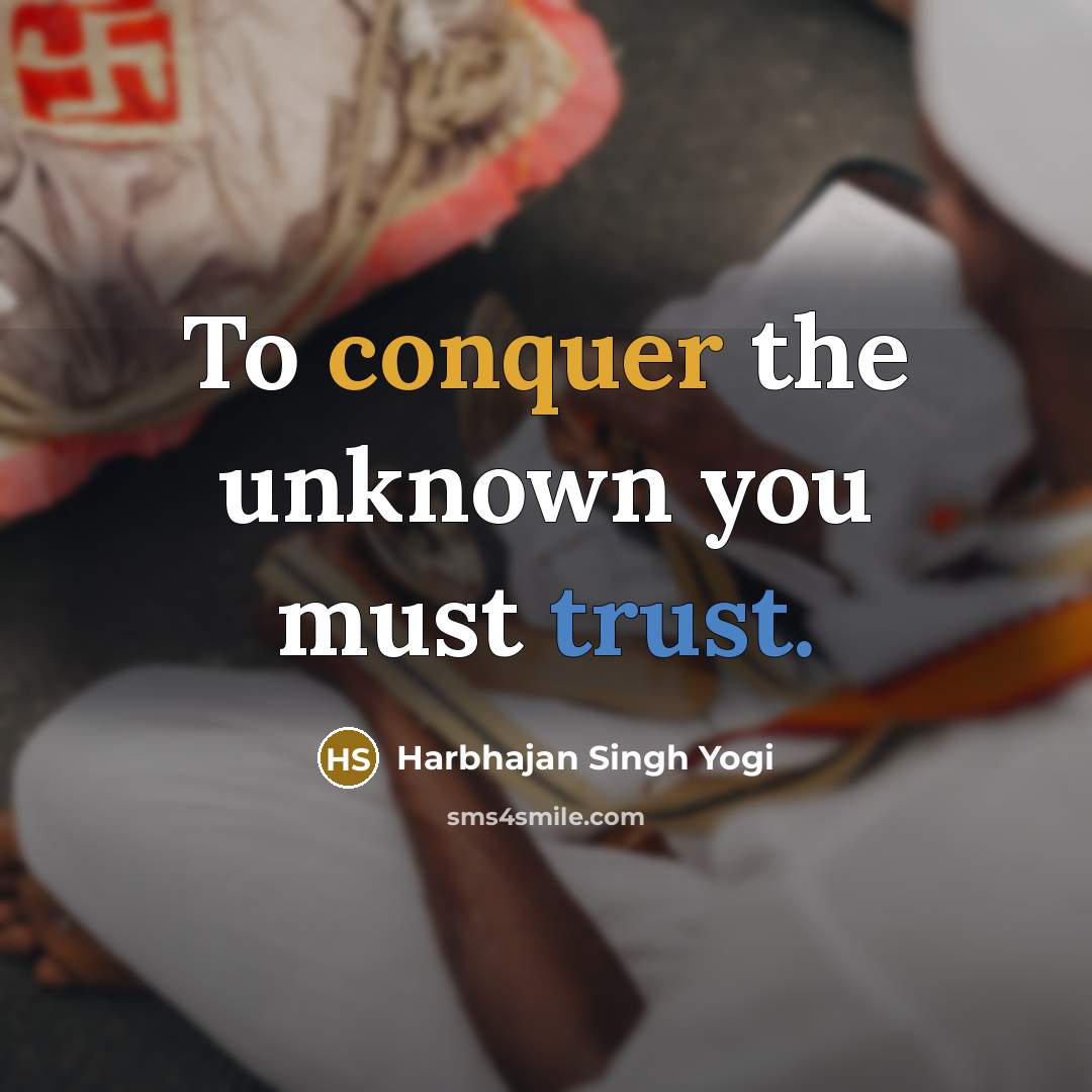 “To conquer the unknown you must trust.…” quote by Harbhajan Singh Yogi