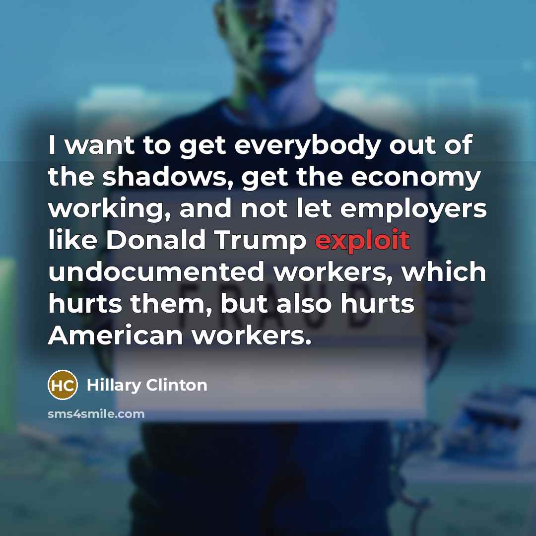 “I want to get everybody out of the shadows, get…” quote by Hillary Clinton