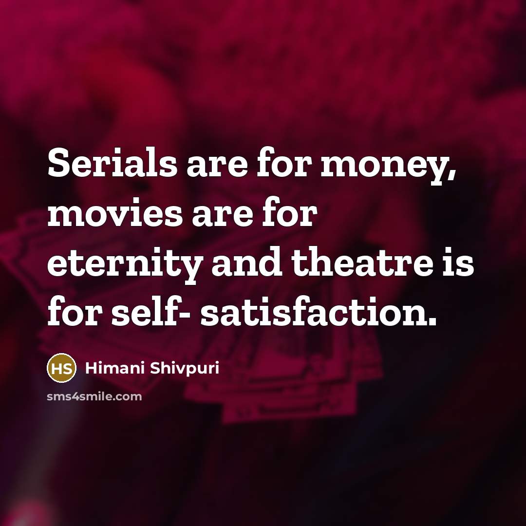 “Serials are for money, movies are for eternity and theatre…” quote by Himani Shivpuri
