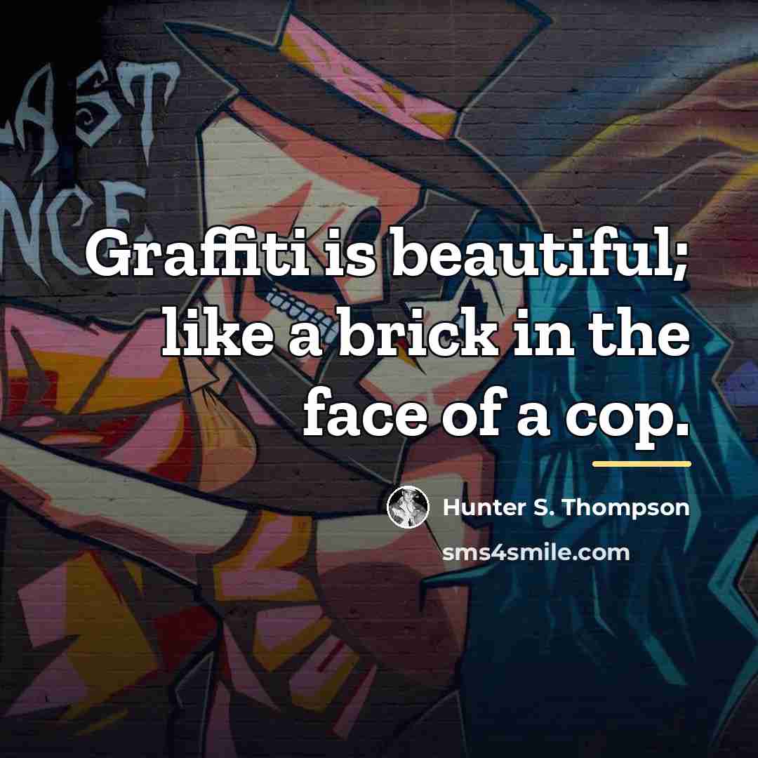 “Graffiti is beautiful; like a brick in the face of…” quote by Hunter S. Thompson