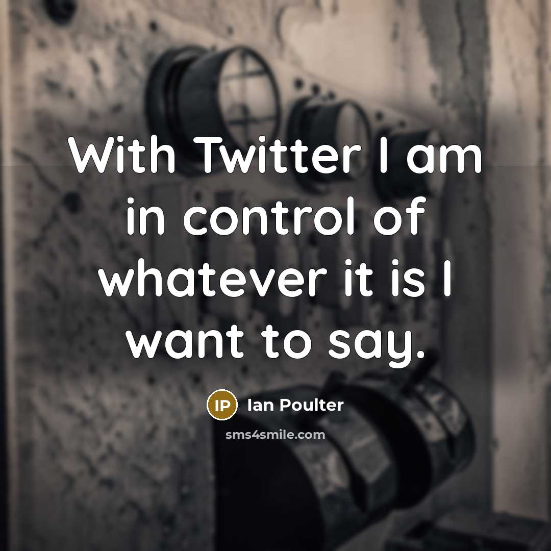 “With Twitter I am in control of whatever it is…” quote by Ian Poulter