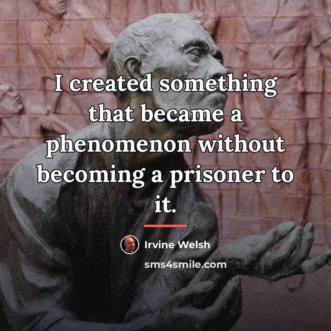 “I created something that became a phenomenon without becoming a…” quote by Irvine Welsh