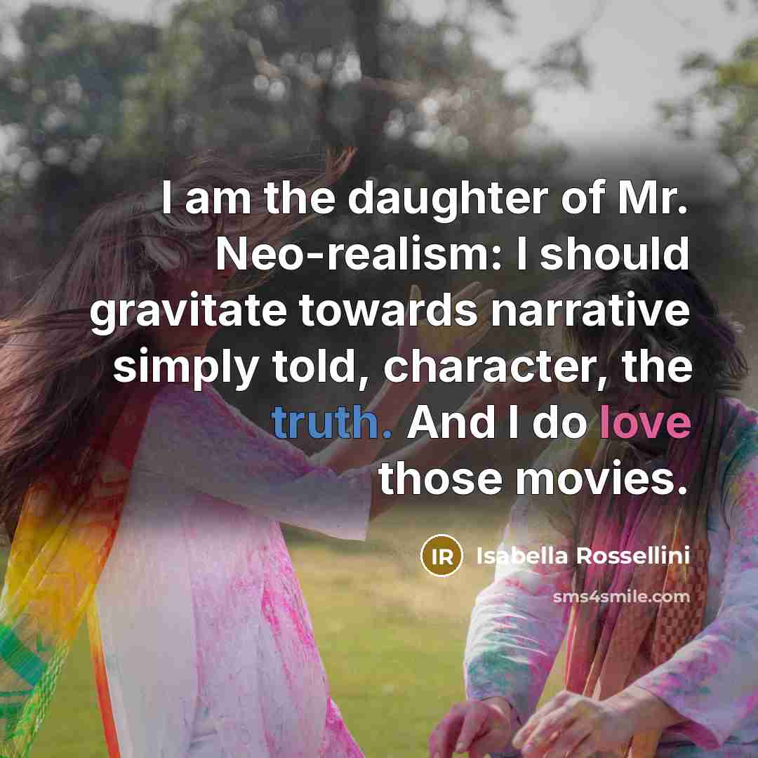 “I am the daughter of Mr. Neo-realism: I should gravitate…” quote by Isabella Rossellini