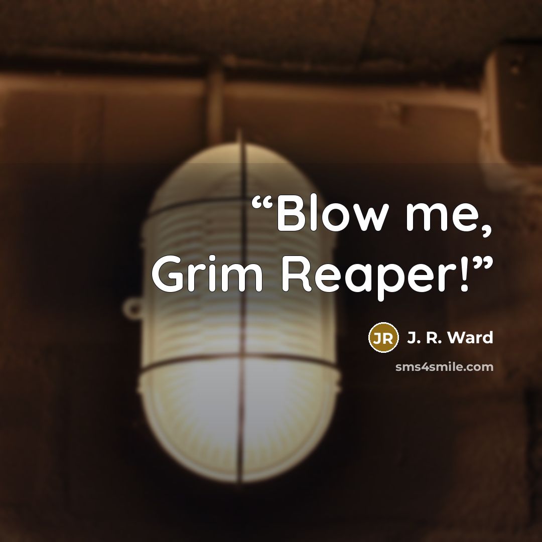 “Blow me, Grim Reaper!” quote by J. R. Ward