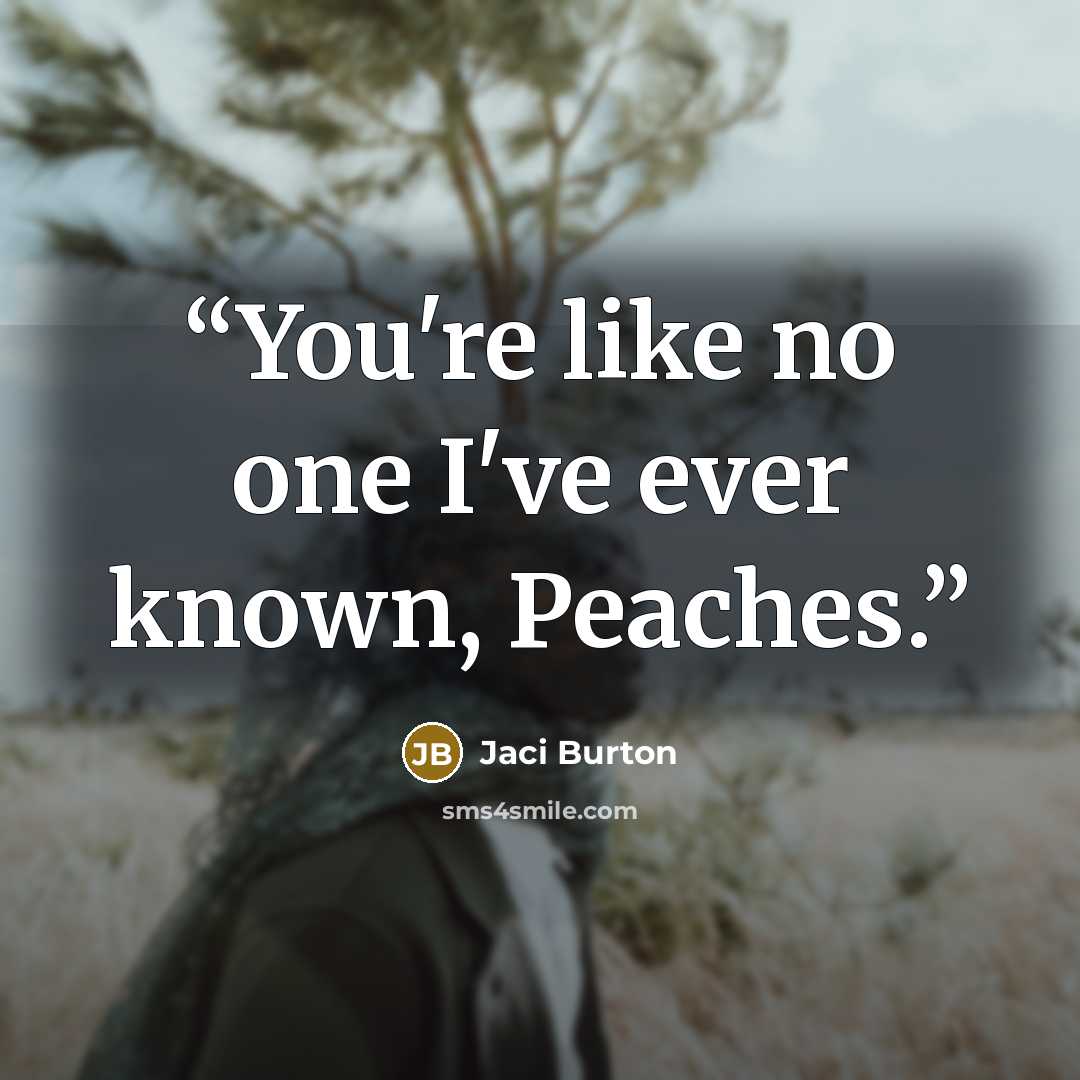 “You're like no one I've ever known, Peaches.” quote by Jaci Burton