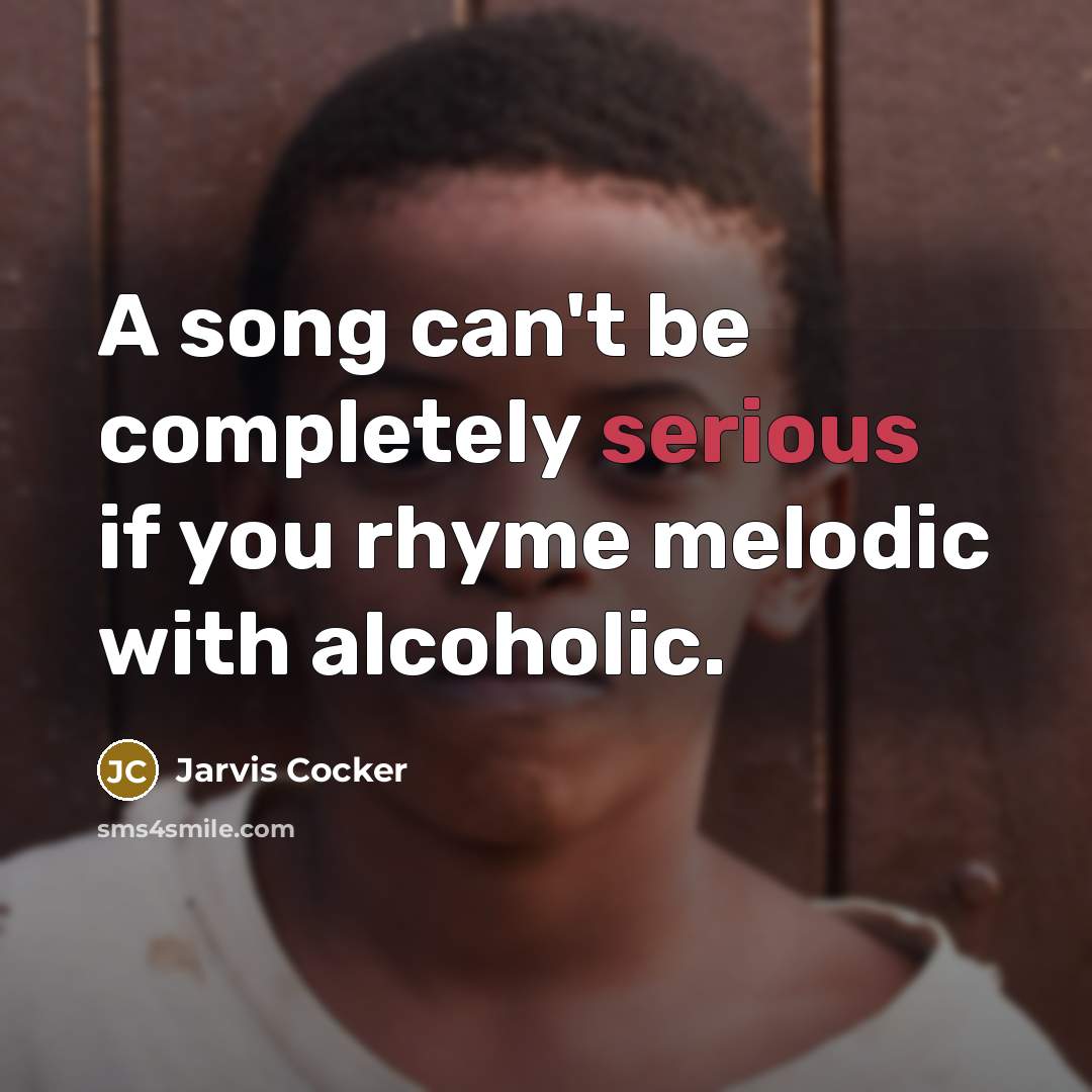 “A song can't be completely serious if you rhyme melodic…” quote by Jarvis Cocker