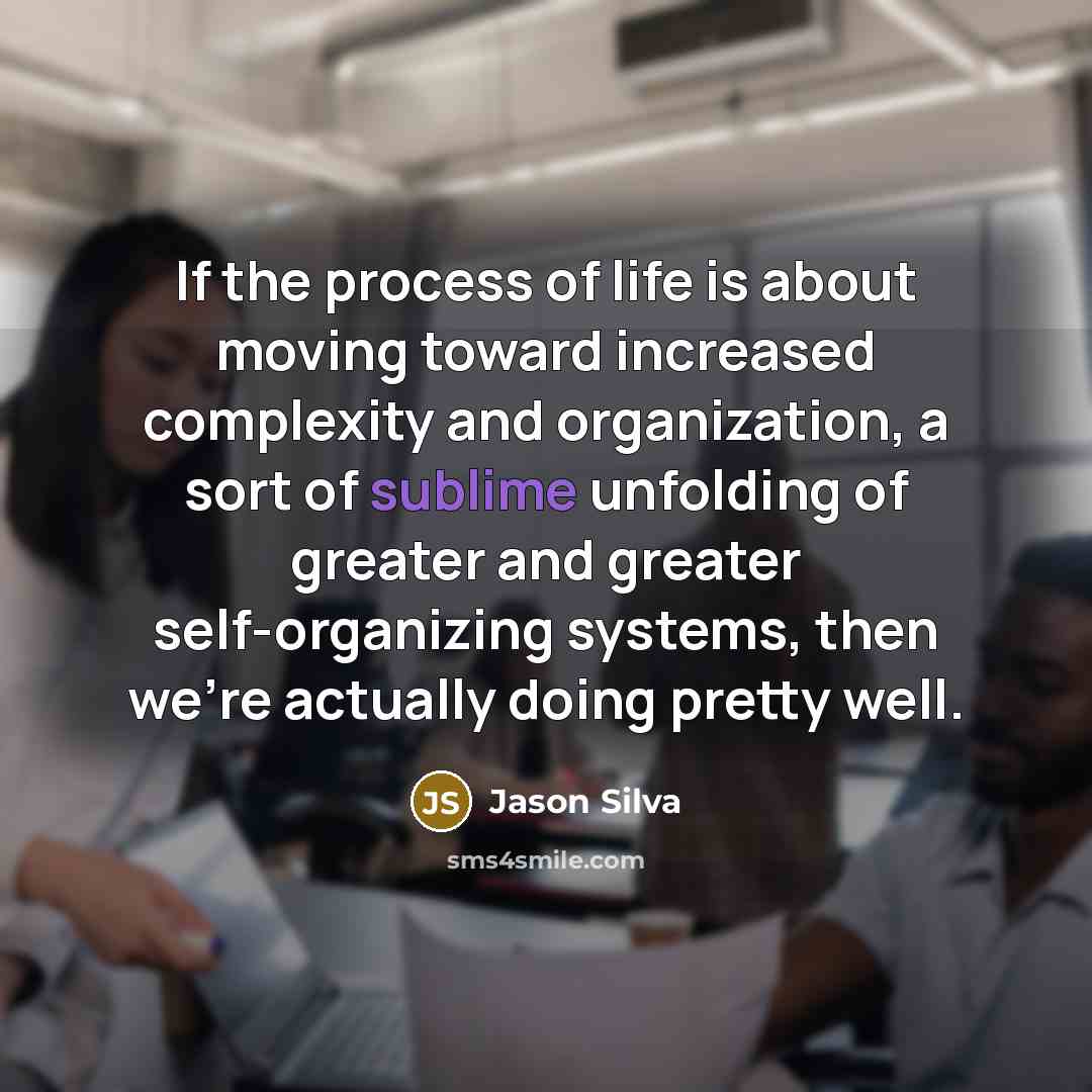 “If the process of life is about moving toward increased…” quote by Jason Silva