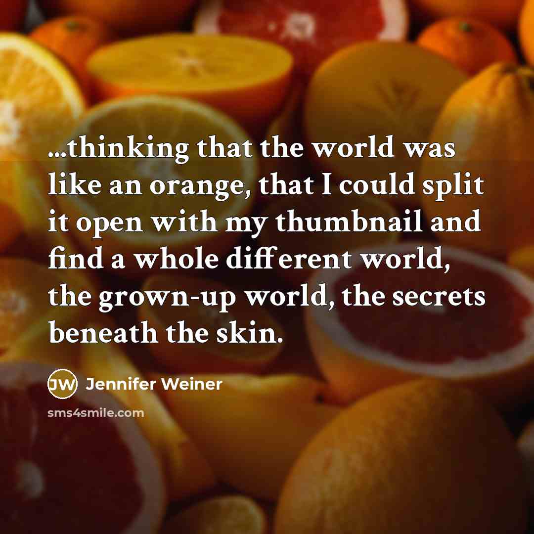 “...thinking that the world was like an orange, that I…” quote by Jennifer Weiner
