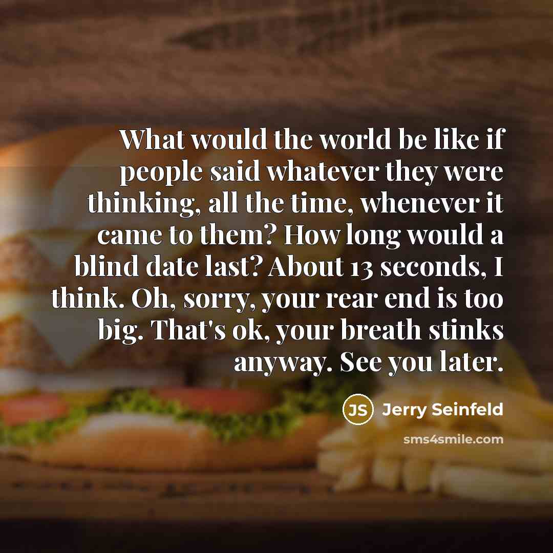 “What would the world be like if people said whatever…” quote by Jerry Seinfeld