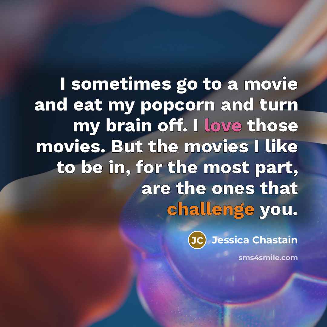 “I sometimes go to a movie and eat my popcorn…” quote by Jessica Chastain