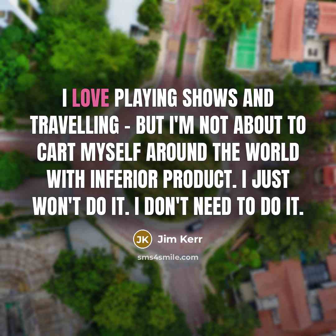 “I love playing shows and travelling - but I'm not…” quote by Jim Kerr