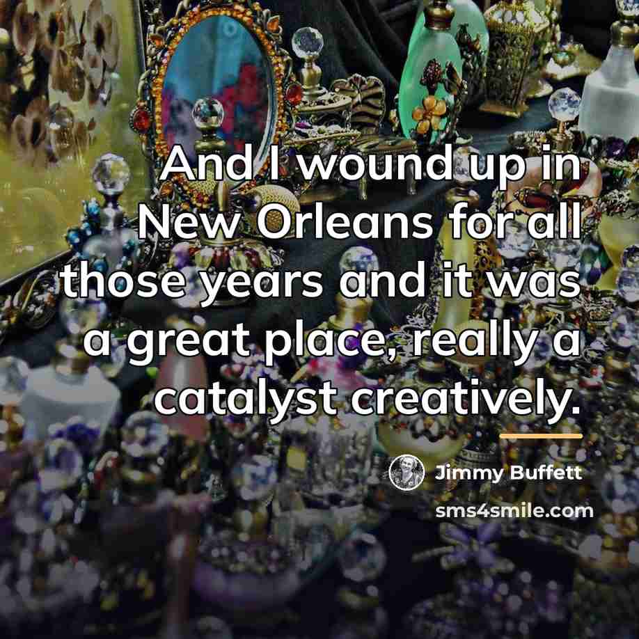 “And I wound up in New Orleans for all those…” quote by Jimmy Buffett