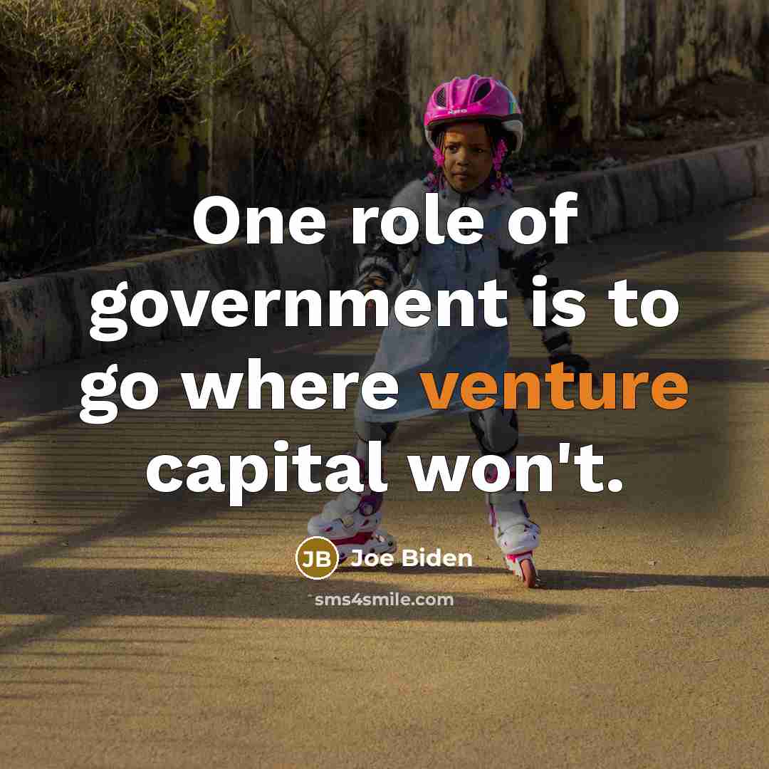 “One role of government is to go where venture capital…” quote by Joe Biden