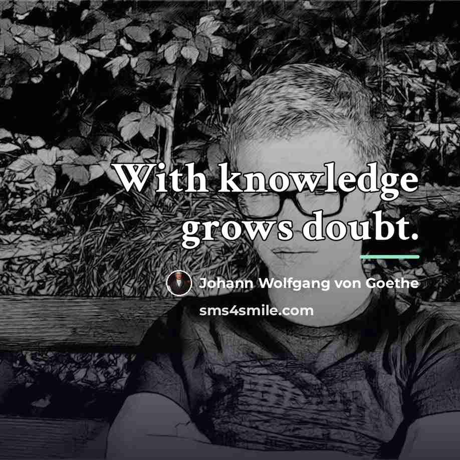 “With knowledge grows doubt.…” quote by Johann Wolfgang von Goethe