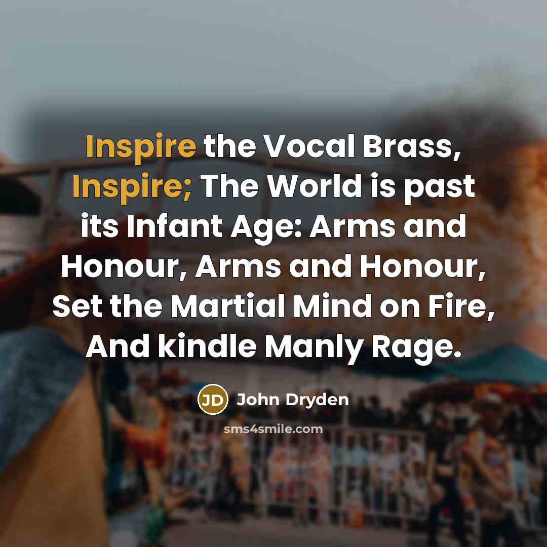 “Inspire the Vocal Brass, Inspire; The World is past its…” quote by John Dryden