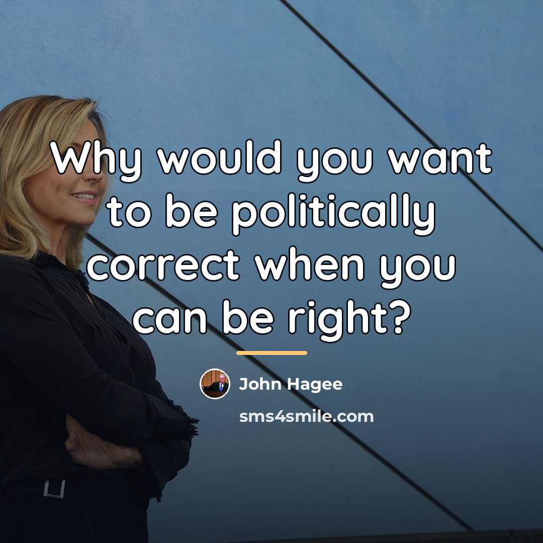 “Why would you want to be politically correct when you…” quote by John Hagee